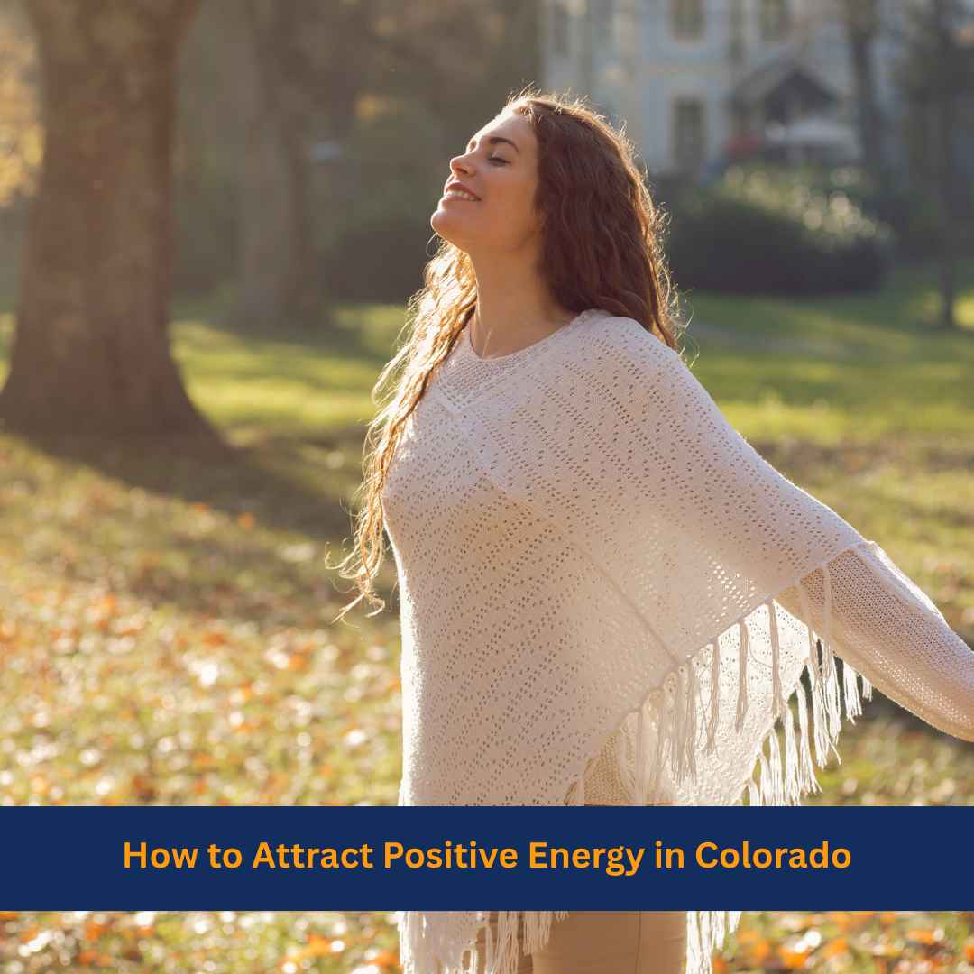 How to Attract Positive Energy in Colorado